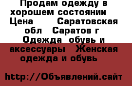 Продам одежду в хорошем состоянии! › Цена ­ 1 - Саратовская обл., Саратов г. Одежда, обувь и аксессуары » Женская одежда и обувь   
